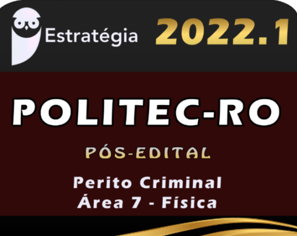 POLITEC-RO (Perito Criminal Área 7 – Física) Estrategia 2022 (Pós-Edital) - Policia Civil Rondonia PC RO
