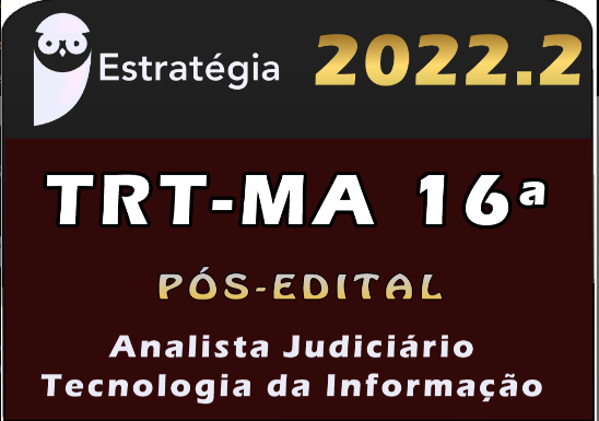 TRT 16ª Região MA Maranhao (Analista Judiciário – Especialidade Tecnologia da Informação) Estrategia- 2022 – (Pós-Edital) TRT-MA