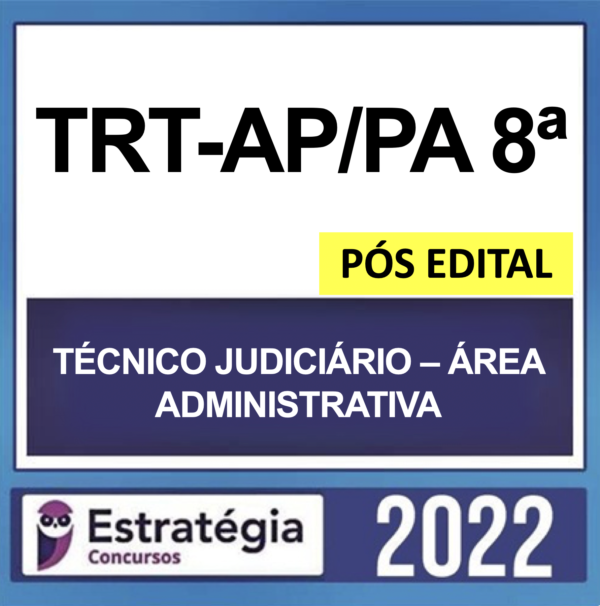 TRT AP PA 8ª Região – PÓS EDITAL – ( TÉCNICO JUDICIÁRIO – ÁREA ADMINISTRATIVA ) – ESTRATÉGIA 2022 - Tribunal Trabalhista TRT Para Amapa 8 Rateio 2022