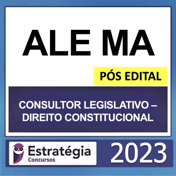 ALE MA – PÓS EDITAL – (CONSULTOR LEGISLATIVO – DIREITO CONSTITUCIONAL) – ESTRATÉGIA 2023
