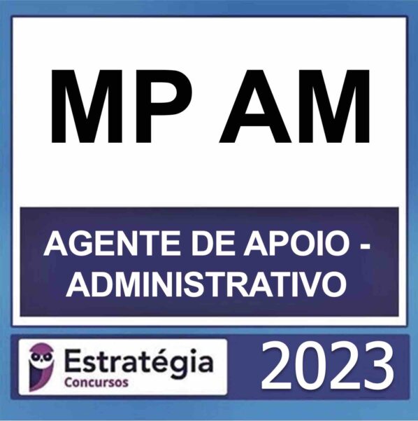 MP AM – (AGENTE DE APOIO – ADMINISTRATIVO) – ESTRATÉGIA 2023