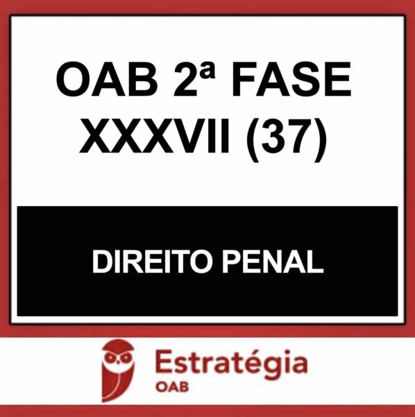 OAB 2ª Fase XXXVII (37) – (DIREITO PENAL) – ESTRATÉGIA 2023