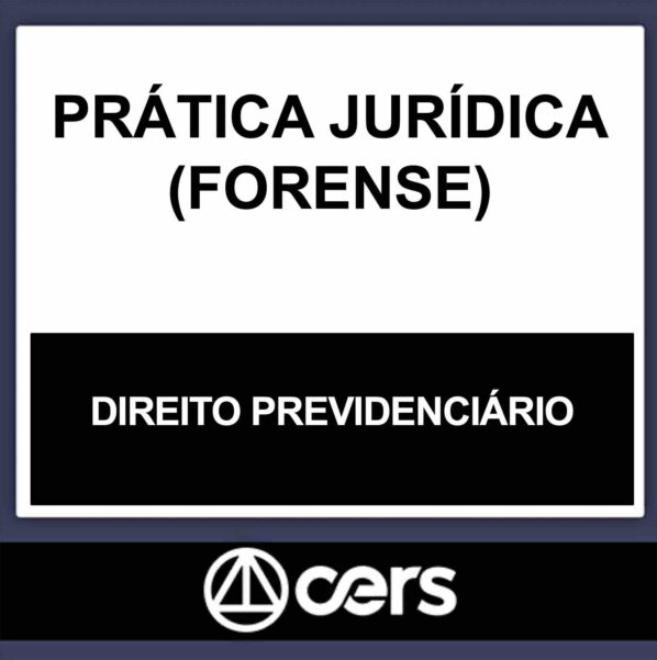 PRÁTICA JURÍDICA – (DIREITO PREVIDENCIÁRIO) – CERS 2023