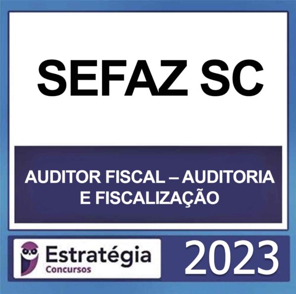 SEFAZ SC – (AUDITOR FISCAL – AUDITORIA E FISCALIZAÇÃO) – ESTRATÉGIA 2023