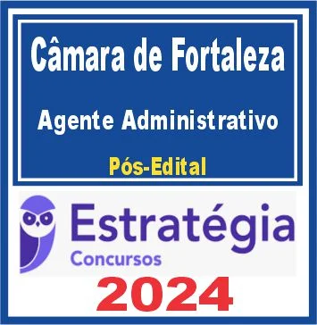 Câmara Municipal de Fortaleza (Agente Administrativo) Pós Edital – Estratégia 2024