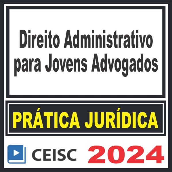 Prática Jurídica (Direito Administrativo para Jovens Advogados) Ceisc 2024