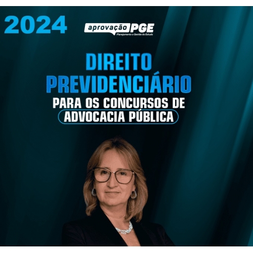 DIREITO PREVIDENCIÁRIO PARA OS CONCURSOS DE ADVOCACIA PÚBLICA (APROVAÇÃO PGE 2024)