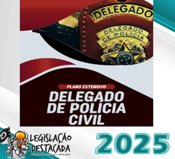 DPC Delegado de Polícia Civil- Legislacao Destacada 2025 – Plano Extensivo - PC Polícia Civil Delta Policial