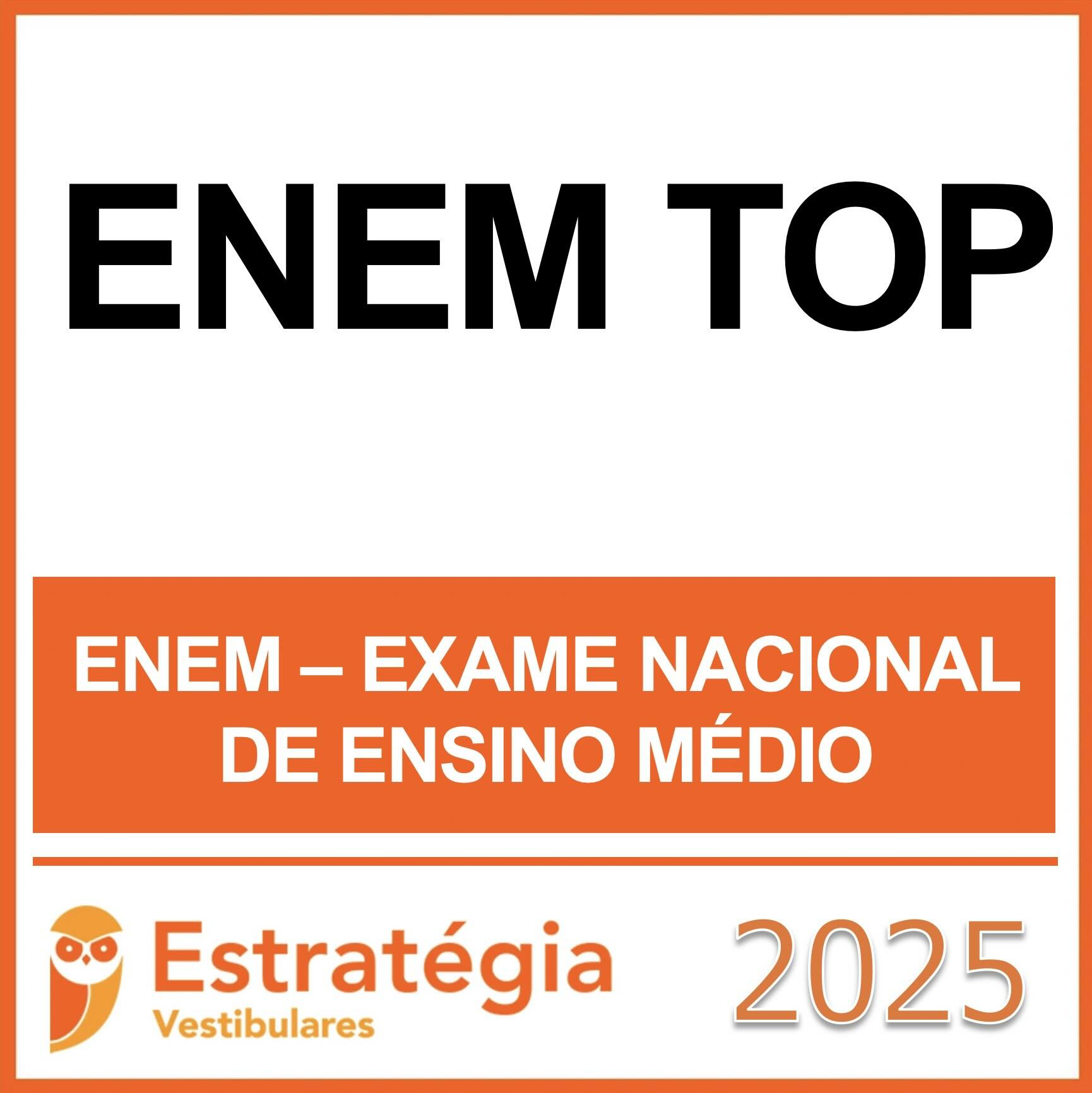 ENEM TOP – (EXAME NACIONAL ENSINO MÉDIO) – ESTRATÉGIA - 2025