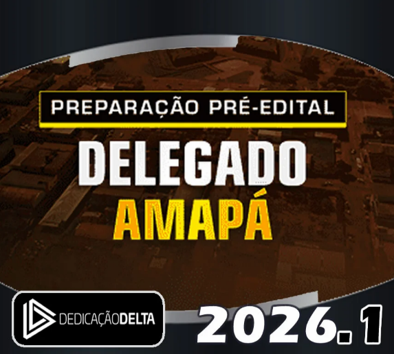 PREPARAÇÃO PRÉ-EDITAL DELEGADO AMAPÁ- Dedicação Delta 2026 – PC AP – RATEIO DELTA PCAP POLÍCIA CIVIL